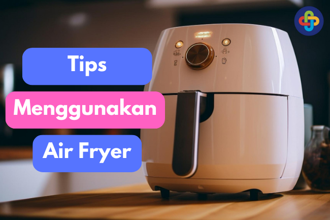 Masakan Matang Sempurna dengan Air Fryer. Begini Tipsnya