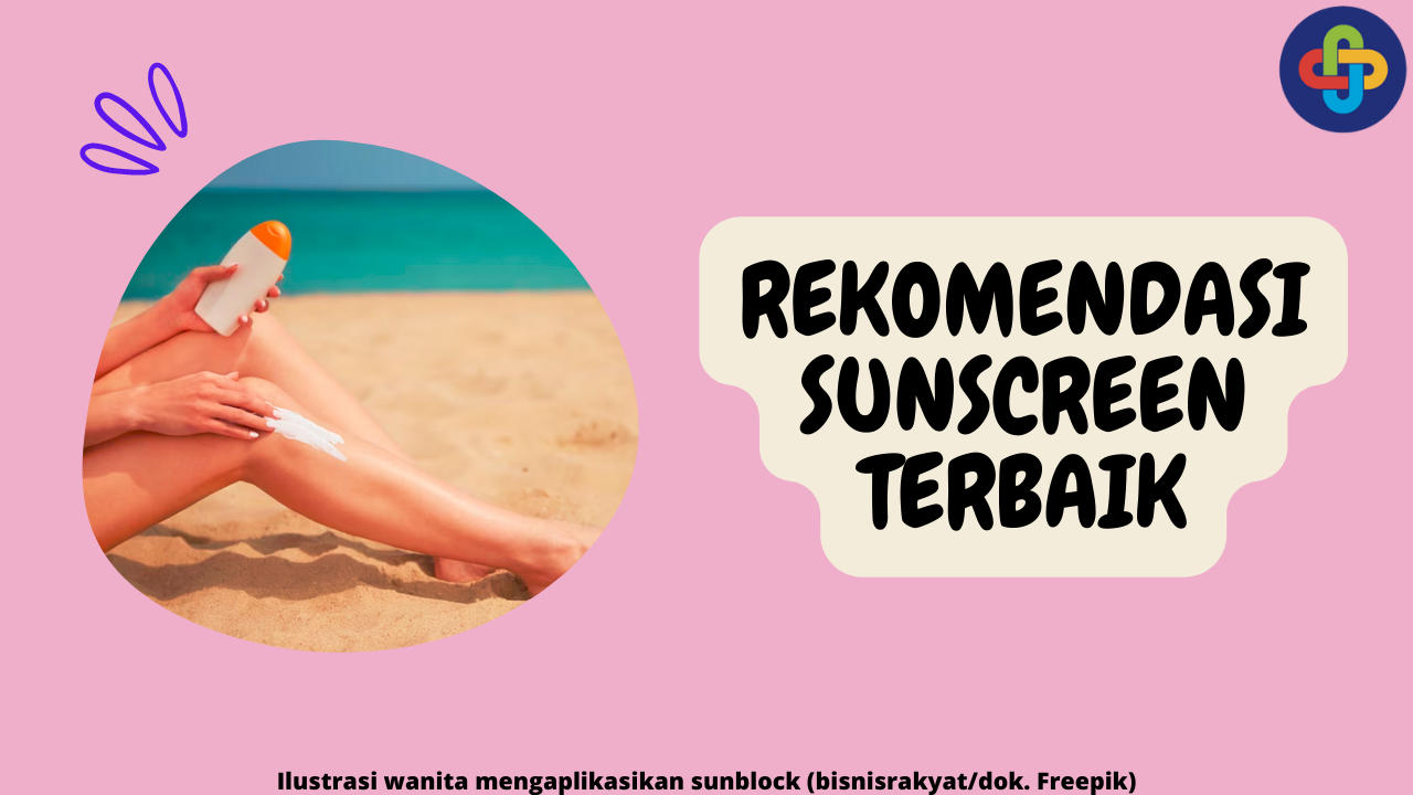 5 Rekomendasi Sunblock Terbaik yang Ampuh Lindungi Kulit